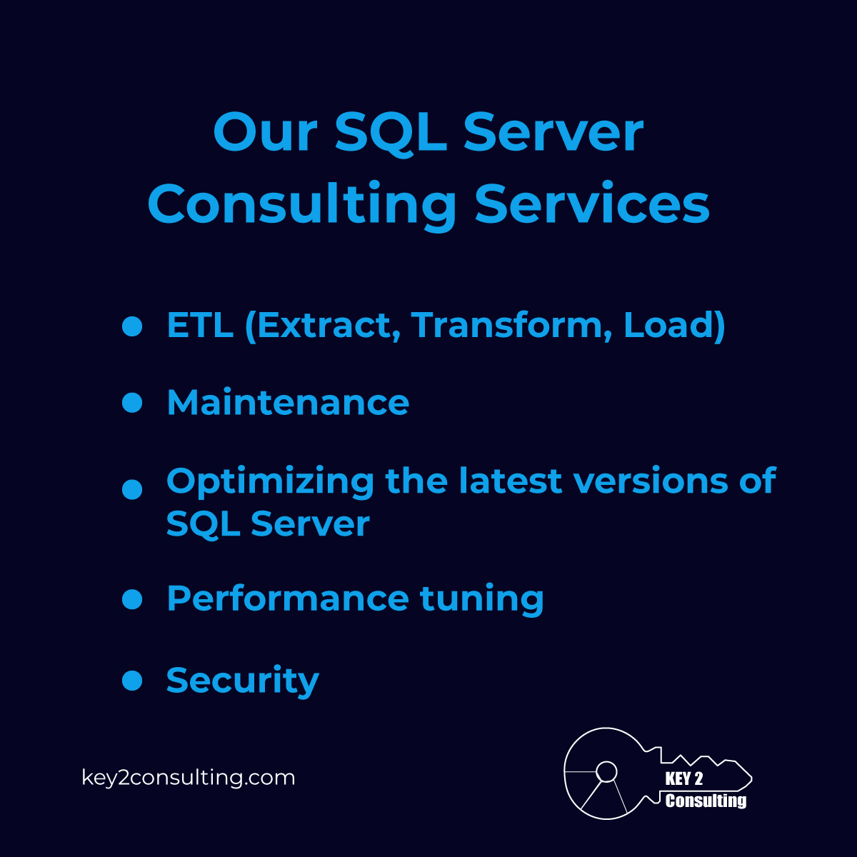 SQL Server consulting services by Key2 Consulting, which include ETL (Extract, Transact, Load), Maintenance, Optimize the latest versions of SQL Server, Performance Tuning, Security